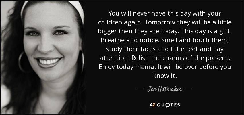 quote-you-will-never-have-this-day-with-your-children-again-tomorrow-they-will-be-a-little-jen-hatmaker-89-0-077