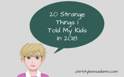 January 9, 2019: 20 Strange Things I Told My Kids in 2018