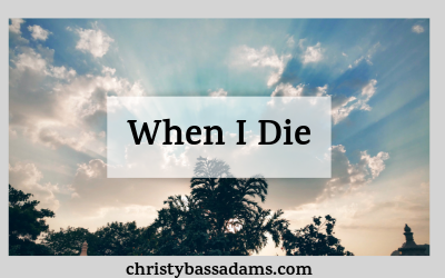 March 6, 2019: When I Die